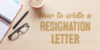 How to Write a Perfect Resignation Letter